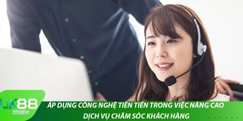 Áp dụng công nghệ tiên tiến trong việc nâng cao dịch vụ chăm sóc khách hàng