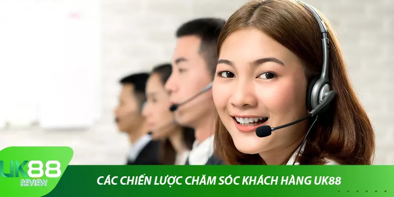 Các chiến lược chăm sóc khách hàng UK88