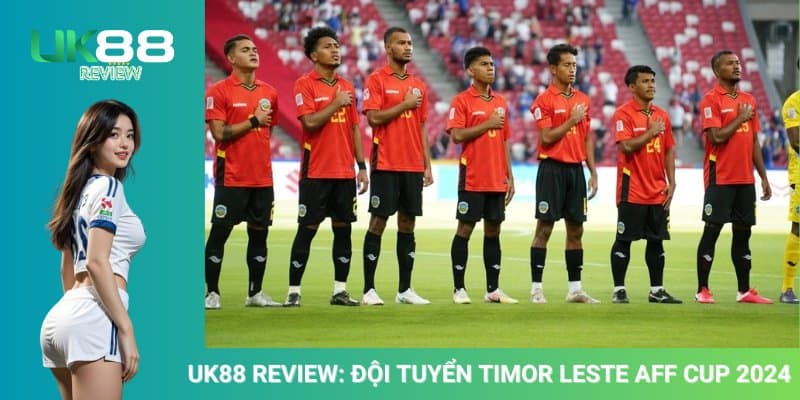 UK88 Review: Đội Tuyển Timor Leste AFF Cup 2024